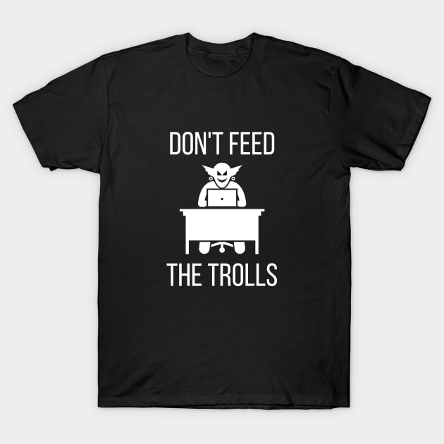 Don't Feed the Trolls T-Shirt by KickingAssandTakingMeds